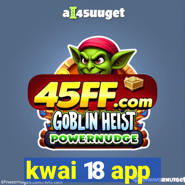 kwai 18 app